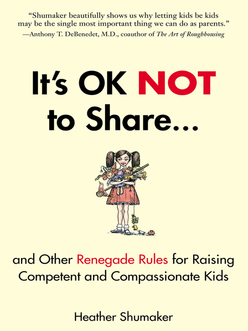 Title details for It's OK Not to Share and Other Renegade Rules for Raising Competent and Compassionate Kids by Heather Shumaker - Wait list